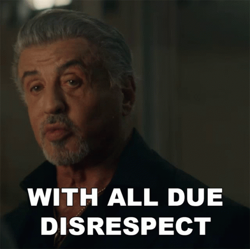 sylvester stallone says with all due disrespect in a close up