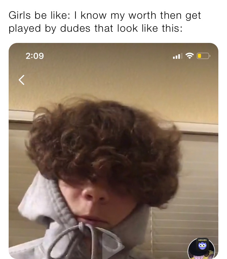 Girls be like: I know my worth then get played by dudes that look like  this: | @PHANT0MRKADE | Memes
