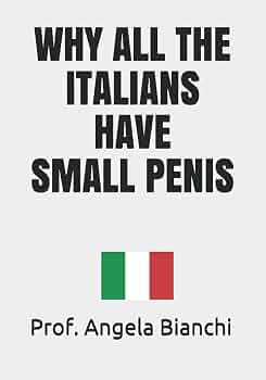 Amazon.com: Why the Italians have small penis: 9798738157653: Bianchi, Prof  Angela: Books