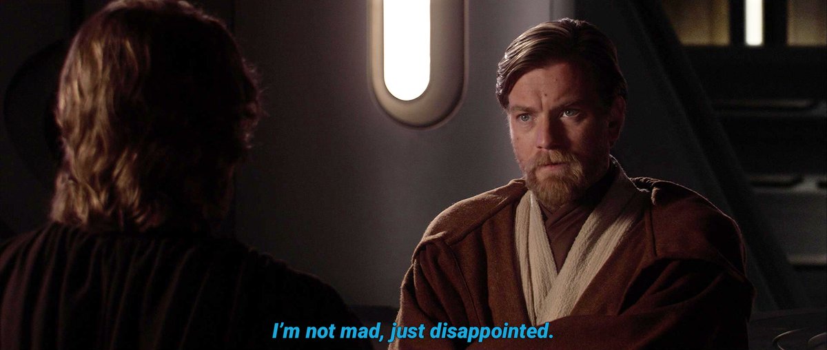 Anakin: You're mad at me... Obi-Wan: I'm not mad, just disappointed.  Anakin: Oh, come on! Everyone knows that's worse. #IncorrectStarWars  #IncorrectQuotes (Text from Tumblr/incorrectdisasterlineage)